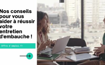 Nos conseils pour vous aider à réussir votre entretien d’embauche !